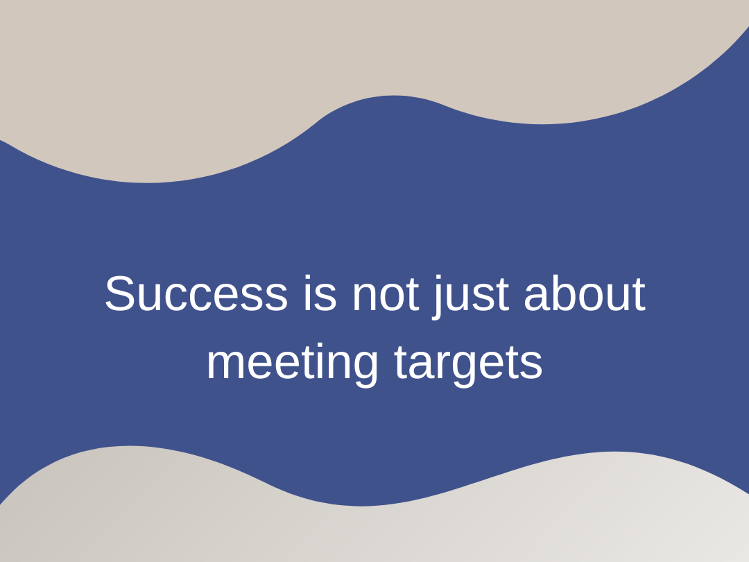 Success is not just about meeting targets